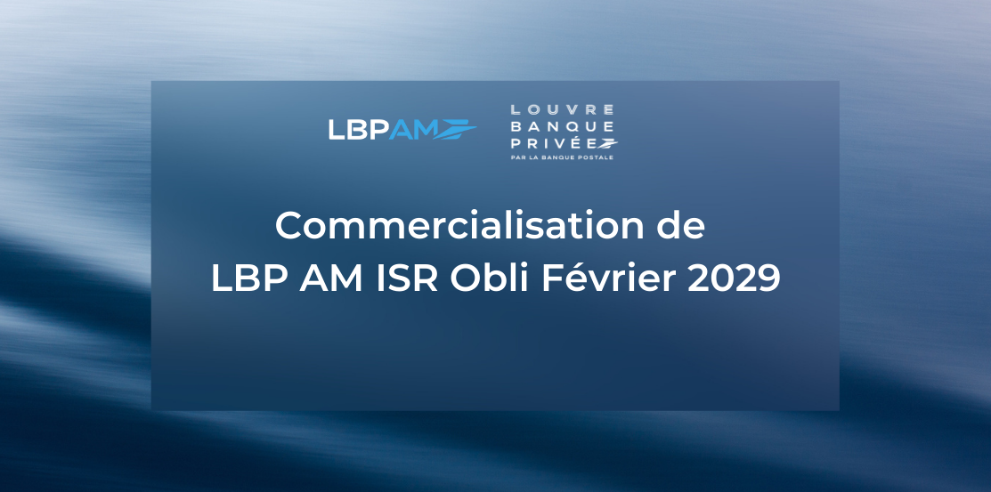 LBPAM ISR Obli Février 2029 : un nouveau fonds obligataire à échéance,  soutenu par un cycle de marché plus opportun