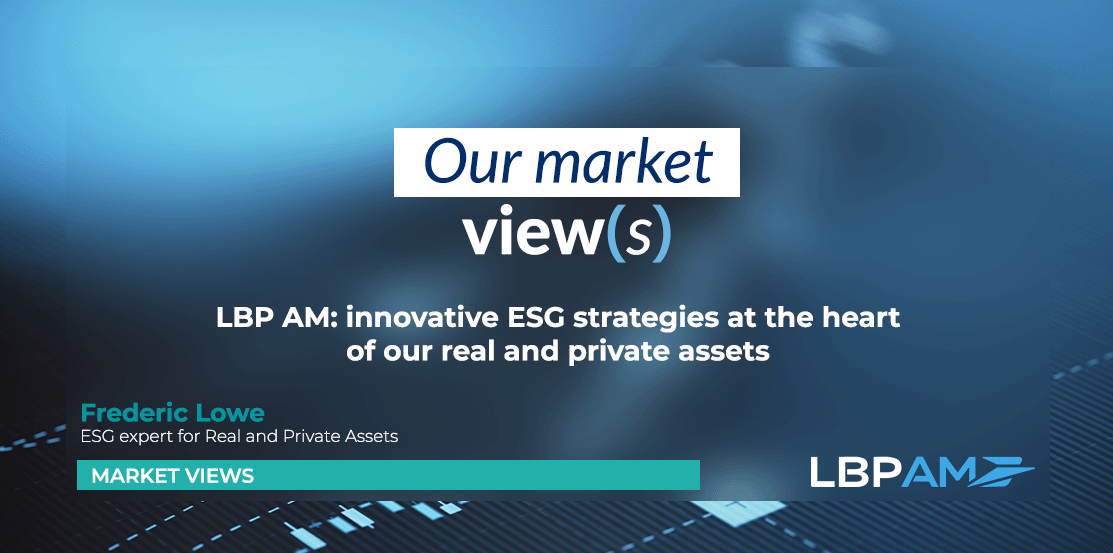 LBP AM: innovative ESG strategies at the heart of our real and private assets