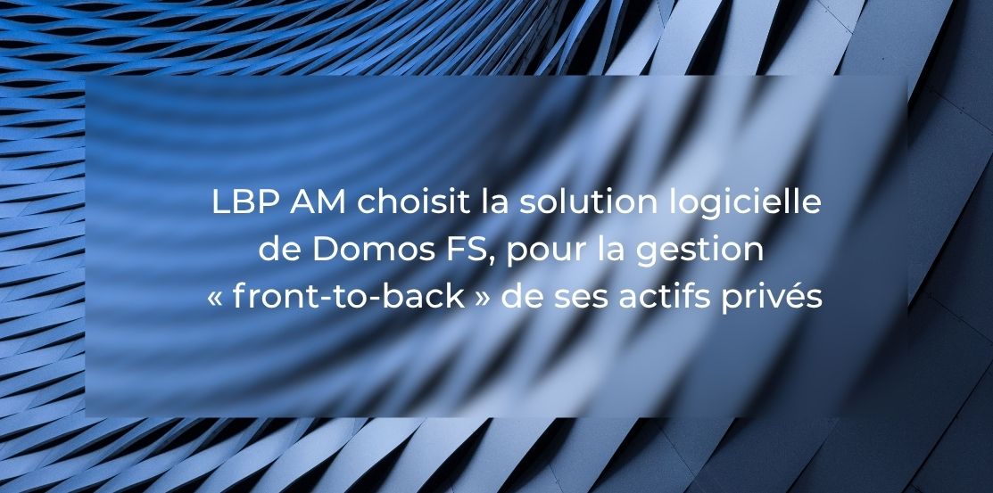 image bleu avec le titre LBP AM choisit la solution logicielle de Domos FS, pour la gestion « front-to-back » de ses actifs privés ticle